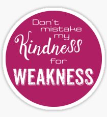Don't mistake my kindness for weakness Sticker