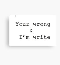 Your wrong I'm write Canvas Print