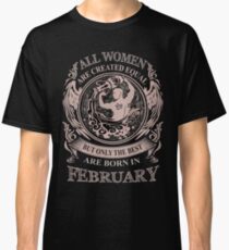 All Women are created equal but only the best are born in February Classic T-Shirt
