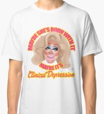 Trixie Mattel "Maybe She's Born With It, Maybe It's Clinical Depression" Classic T-Shirt