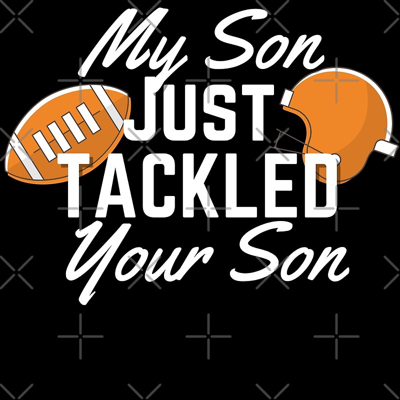My Son Just Tackled Your Son Funny Shirt By Arcurico Redbubble