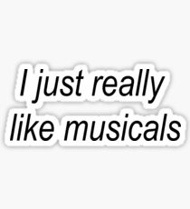 I just really like musicals Sticker