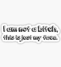 I am not a bitch, this is just my face. Sticker
