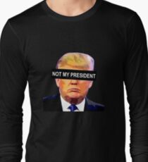 TRUMP - NOT MY PRESIDENT Long Sleeve T-Shirt
