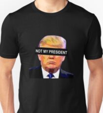 TRUMP - NOT MY PRESIDENT Unisex T-Shirt