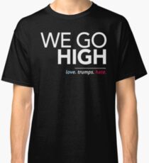 We Go High (Love Trumps Hate) Classic T-Shirt