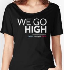 We Go High (Love Trumps Hate) Women's Relaxed Fit T-Shirt