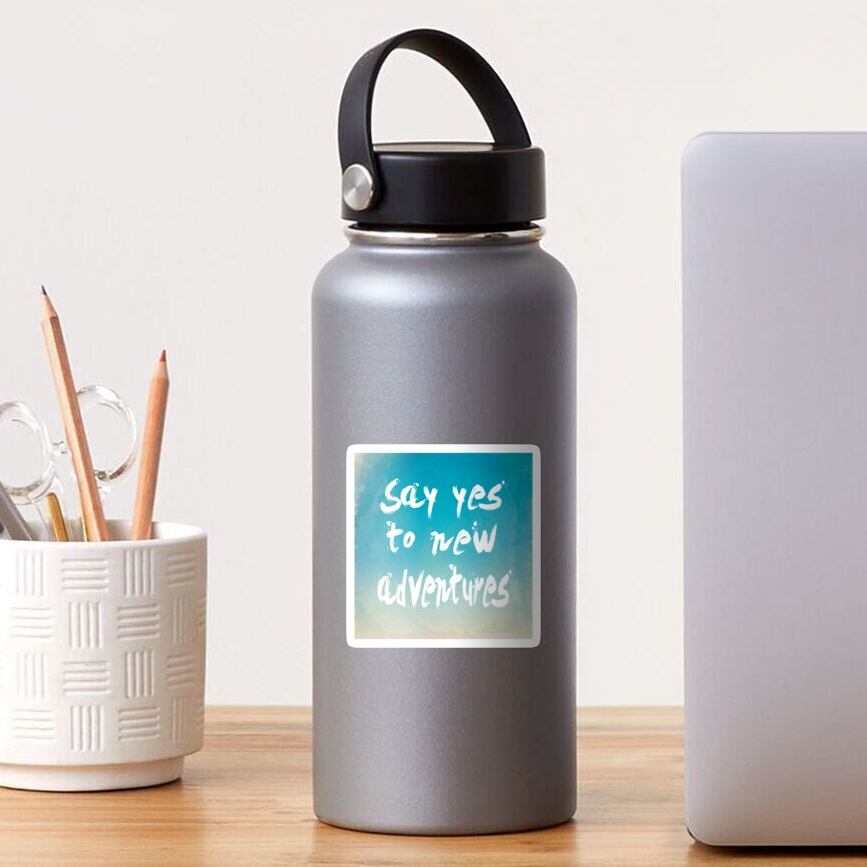 Say yes to new adventures Sticker