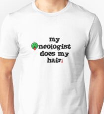 My oncologist does my hair. Unisex T-Shirt