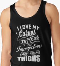 I love my curves my tattoos My imperfections and my jiggling thighs Tank Top