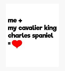 Me + My Cavalier King Charles Spaniel = Love Photographic Print