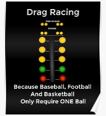 Drag Racing - Weil Baseball, Fußball und Basketball nur einen Ball erfordern Poster