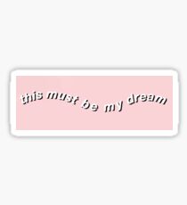 this must be my dream design Sticker