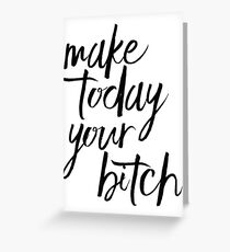 Make Today Your Bitch! Greeting Card