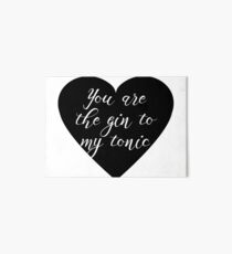 You are the Gin to my tonic Art Board