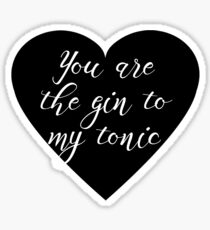 You are the Gin to my tonic Sticker