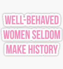 WELL-BEHAVED WOMEN SELDOM MAKE HISTORY Sticker