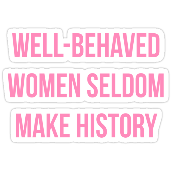 Well Behaved Women Seldom Make History Stickers By Funkythings 1736