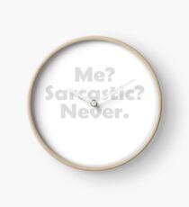 Me? Sarcastic? Never. Clock