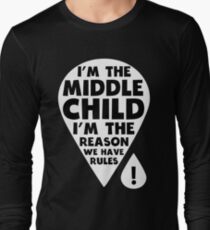 I'm the middle Child - I'm the Reason we have Rules Funny T-Shirt Long Sleeve T-Shirt