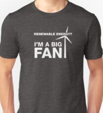 Renewable Energy? I'm A Big Fan Unisex T-Shirt