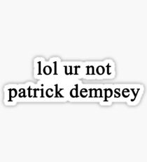 Lol ur not Patrick Dempsey {FULL} Sticker