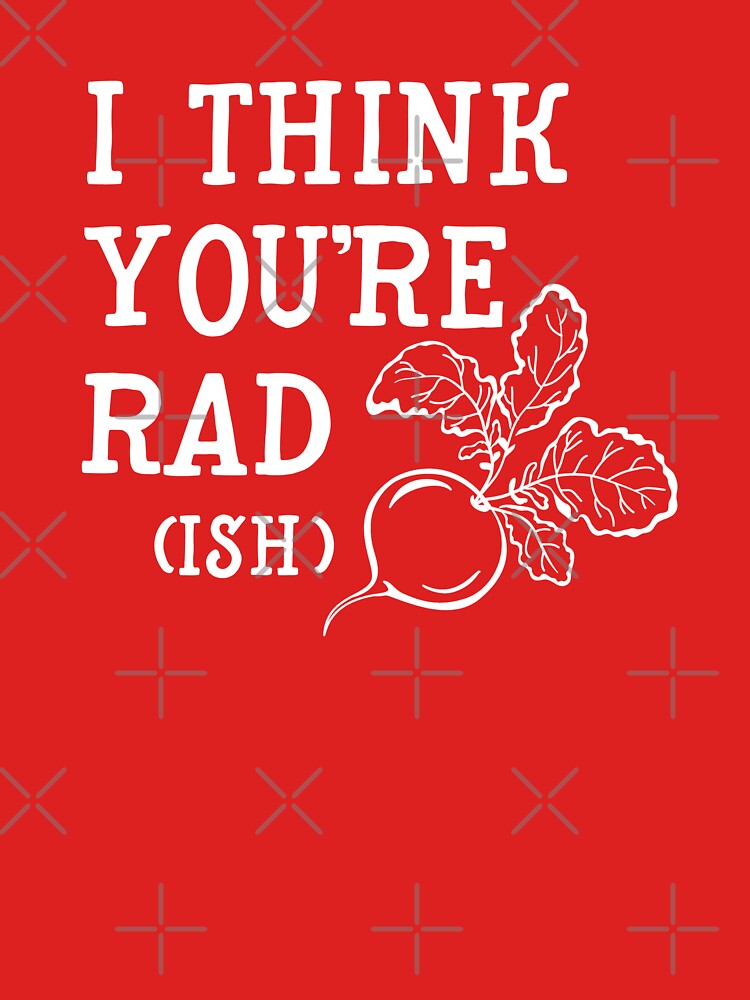 I think you're rad (ish) by ninthstreet