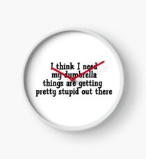 I think I need my dumbrella things are getting pretty stupid out there Clock