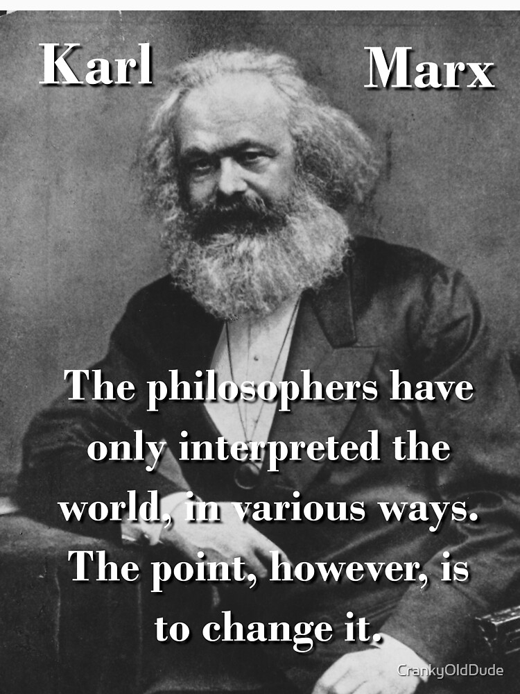 "The Philosophers Have Only Interpreted Karl Marx" T "The Philosophers Have Only Interpreted Karl Marx" T