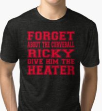 Major League Quote - Forget About The Curveball Ricky Give Him The Heater Tri-blend T-Shirt