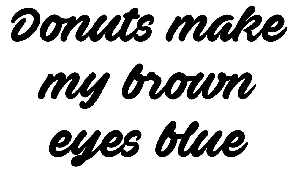 Donuts Make My Brown Eyes Blue Misheard Song Lyrics By Wearitout Redbubble We do not have any tags for a pair of brown eyes lyrics. donuts make my brown eyes blue misheard song lyrics by wearitout redbubble