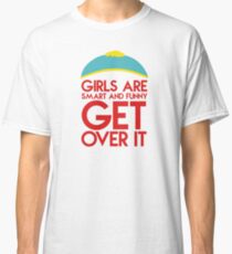 Cartman's quote "Girls are smart and funny, get over it" Classic T-Shirt