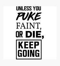 Unless you puke, faint, or die, keep going Photographic Print