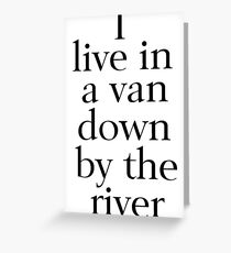 I Live in a Van Down by the River Greeting Card