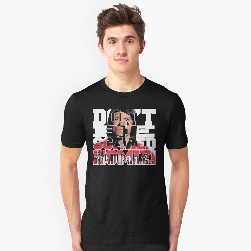 dont be scared homie shirt