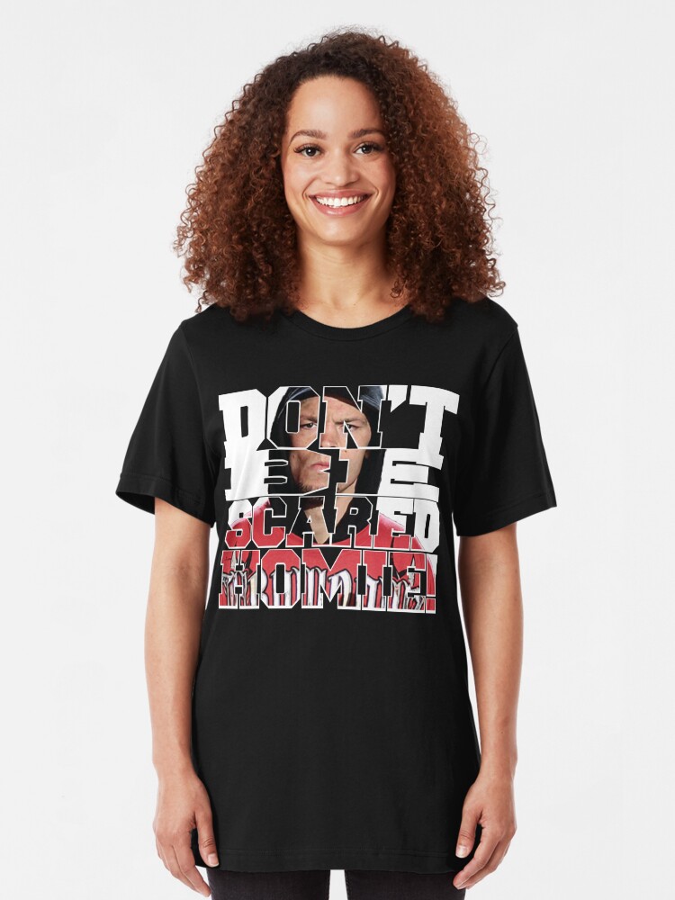 dont be scared homie shirt