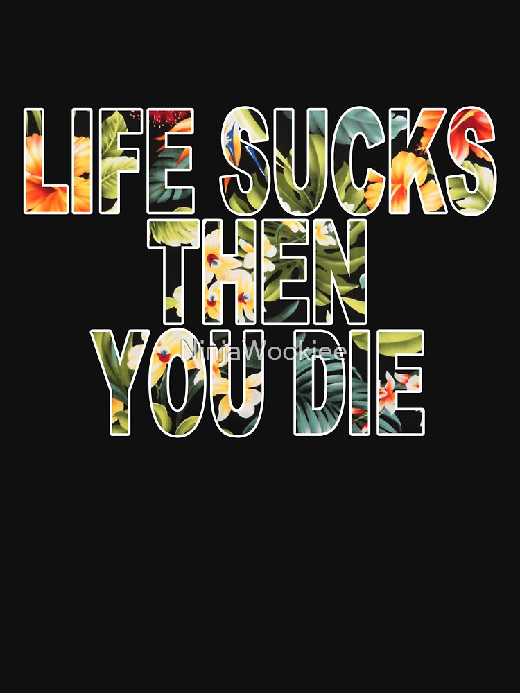 life sucks and then you die shirt