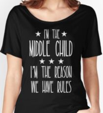 I'm the Middle Child I'm the reason We have rules Women's Relaxed Fit T-Shirt