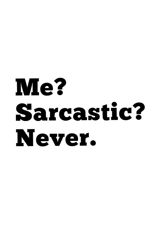 Me Sarcastic Never By Mallsd Redbubble