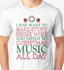 I just want to bake stuff drink wine and listen to Christmas music all day Unisex T-Shirt