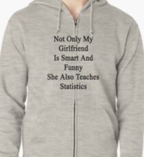 Not Only My Girlfriend Is Smart And Funny She Also Teaches Statistics Zipped Hoodie