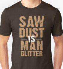 Saw Dust Is Man Glitter Unisex T-Shirt
