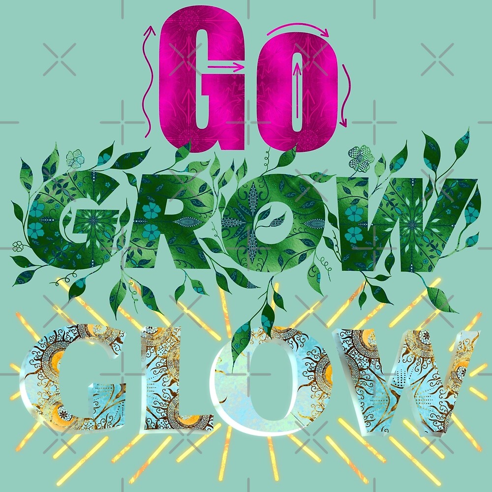 "Go Grow Glow" by DesignbyKurlz Redbubble