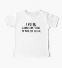 If Voting Changed Anything It Would Be illegal Baby Tee