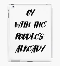 Oy with the poodles already iPad Case/Skin