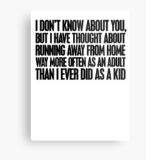 I don't know about you, but I have thought about running away from home way more often as an adult then I ever did as a kid Metal Print