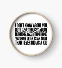 I don't know about you, but I have thought about running away from home way more often as an adult then I ever did as a kid Clock