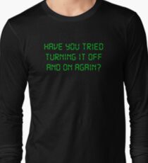 Have You Tried Turning It Off And On Again? Long Sleeve T-Shirt