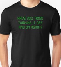 Have You Tried Turning It Off And On Again? Unisex T-Shirt