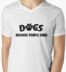 Dogs! Because People Suck Men's V-Neck T-Shirt